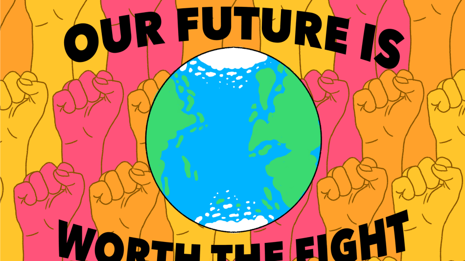 a globe in the centre of different coloured fists in the air. text reads, Our future is worth the fight 