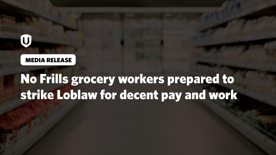A photo of a blurred grocery store isle with text overlay that reads "Media release: No Frills grocery workers prepared to strike Loblaw for decent pay and work"