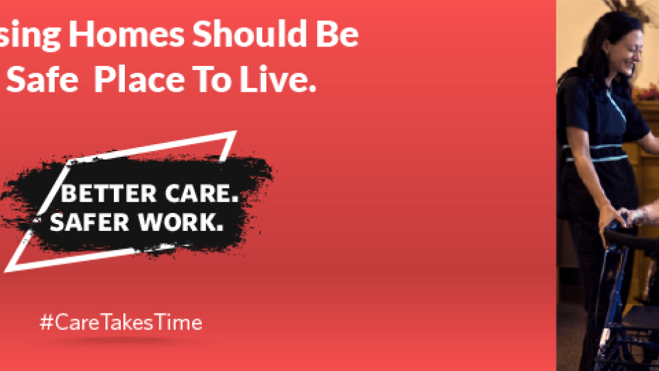An elderly woman in a wheelchair is flanked by two health care workers next to a graphic reading "Nursing Homes Should Be A Safe Place To Live. Better Care. Safer Work. #CareTakesTime."