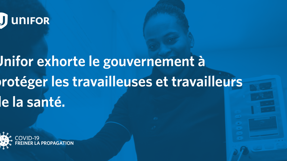 Un graphique contient le texte: «Unifor exhorte le gouvernement à protéger les travailleuses et travailleurs de la santé.»