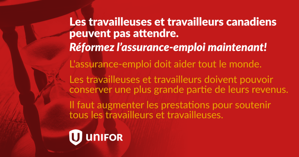 Les travailleuses et travailleurs canadiens peuvent pas attendre. Réformez l'assurance-emploi maintenant! L'assurance-emploi doit aider tout le monde. Les travailleuses et travailleurs doivent pouvoir conserver une plus grande partie de leurs revenus. Il faut augmenter les prestations pour soutenir tous les travailleurs et travailleuses.