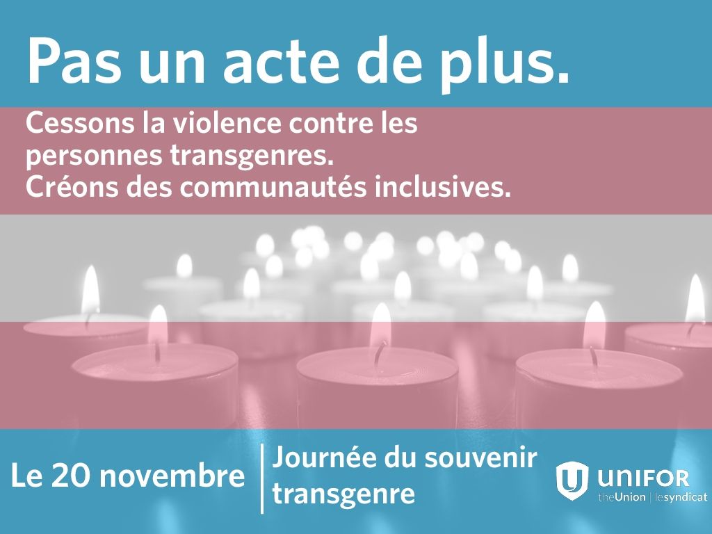 Pas un acte de plus. Cessons la violence contre les personnes trangenres. Créons des communautés inclusives. Le 20 novembre: Journée du souvenir transgenre.